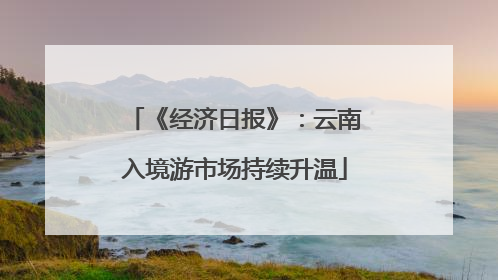 《经济日报》：云南入境游市场持续升温