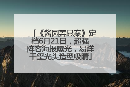 《酱园弄悬案》定档6月21日，超强阵容海报曝光，易烊千玺光头造型吸睛