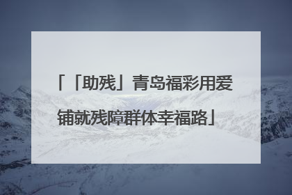 「助残」青岛福彩用爱铺就残障群体幸福路