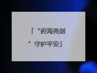“碧海亮剑”守护平安