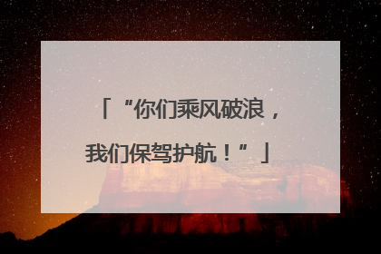 “你们乘风破浪，我们保驾护航！”