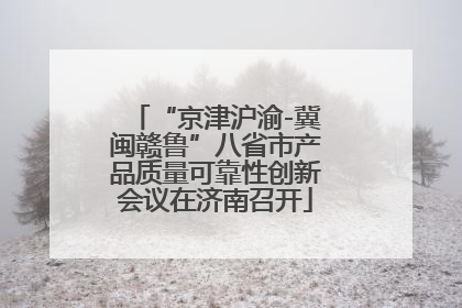 “京津沪渝-冀闽赣鲁”八省市产品质量可靠性创新会议在济南召开