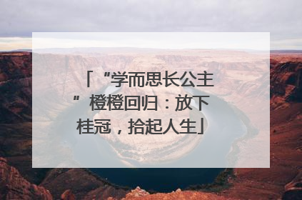 “学而思长公主”橙橙回归：放下桂冠，拾起人生