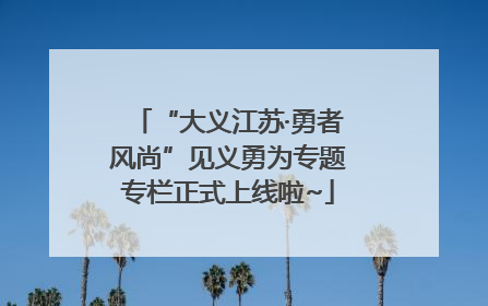 “大义江苏·勇者风尚”见义勇为专题专栏正式上线啦~