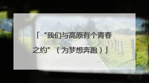 “我们与高原有个青春之约”（为梦想奔跑）