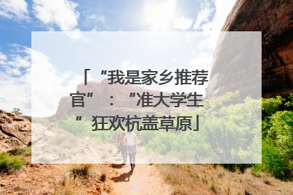 “我是家乡推荐官”：“准大学生”狂欢杭盖草原
