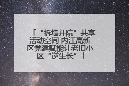 “拆墙并院”共享活动空间 内江高新区党建赋能让老旧小区“逆生长”