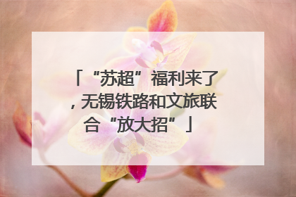 “苏超”福利来了，无锡铁路和文旅联合“放大招”