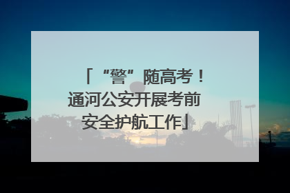 “警”随高考！通河公安开展考前安全护航工作