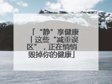 “静”享健康丨这些“减重误区”，正在悄悄毁掉你的健康