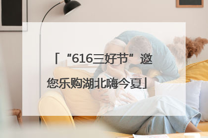 “616三好节”邀您乐购湖北嗨今夏