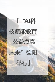 “AI科技赋能教育 公益点亮未来”德阳举行