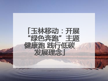 玉林移动：开展“绿色奔跑”主题健康跑 践行低碳发展理念