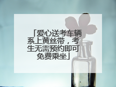 爱心送考车辆系上黄丝带，考生无需预约即可免费乘坐