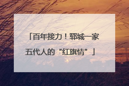 百年接力！郓城一家五代人的“红旗情”