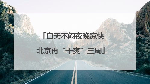 白天不闷夜晚凉快 北京再“干爽”三周