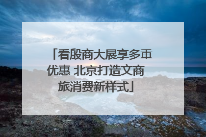 看殷商大展享多重优惠 北京打造文商旅消费新样式