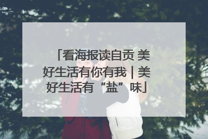 看海报读自贡 美好生活有你有我｜美好生活有“盐”味