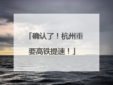 确认了！杭州重要高铁提速！