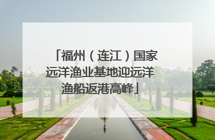 福州（连江）国家远洋渔业基地迎远洋渔船返港高峰