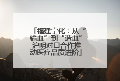 福建宁化：从“输血”到“造血” 沪明对口合作推动医疗品质进阶
