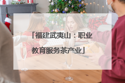 福建武夷山：职业教育服务茶产业