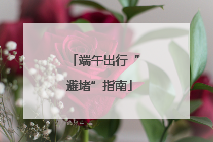 端午出行“避堵”指南