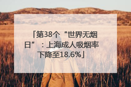 第38个“世界无烟日”：上海成人吸烟率下降至18.6%