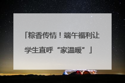 粽香传情！端午福利让学生直呼“家温暖”