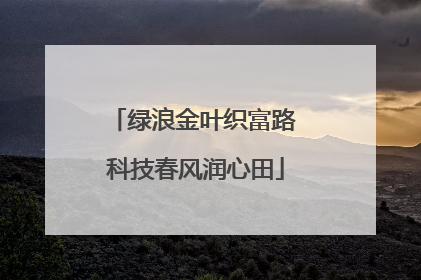 绿浪金叶织富路 科技春风润心田