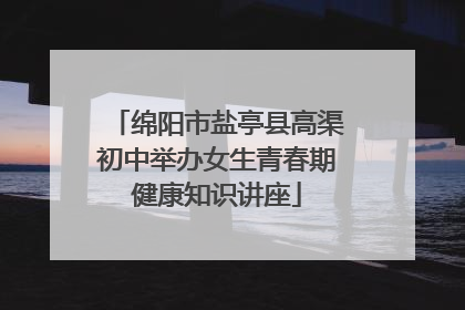 绵阳市盐亭县高渠初中举办女生青春期健康知识讲座