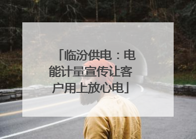 临汾供电：电能计量宣传让客户用上放心电