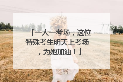 一人一考场，这位特殊考生明天上考场，为她加油！