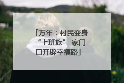 万年：村民变身“上班族” 家门口开辟幸福路