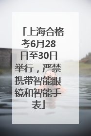 上海合格考6月28日至30日举行，严禁携带智能眼镜和智能手表