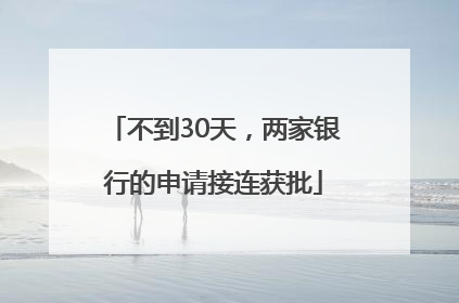不到30天，两家银行的申请接连获批