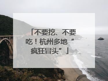 不要挖、不要吃！杭州多地“疯狂冒头”