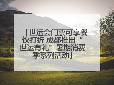 世运会门票可享餐饮打折 成都推出“世运有礼”暑期消费季系列活动