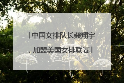 中国女排队长龚翔宇,加盟美国女排联赛