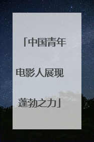 中国青年电影人展现蓬勃之力