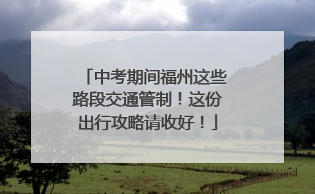 中考期间福州这些路段交通管制！这份出行攻略请收好！