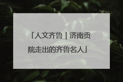 人文齐鲁｜济南贡院走出的齐鲁名人