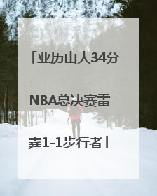 亚历山大34分 NBA总决赛雷霆1-1步行者