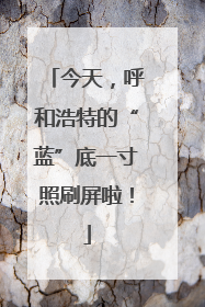 今天，呼和浩特的“蓝”底一寸照刷屏啦！