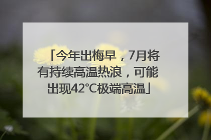 今年出梅早，7月将有持续高温热浪，可能出现42℃极端高温