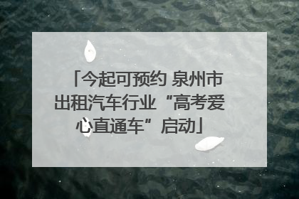 今起可预约 泉州市出租汽车行业“高考爱心直通车”启动