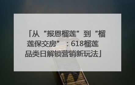 从“报恩榴莲”到“榴莲保交房”：618榴莲品类日解锁营销新玩法