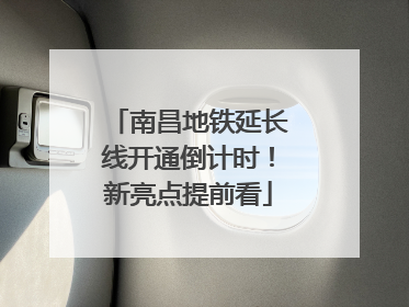 南昌地铁延长线开通倒计时！新亮点提前看