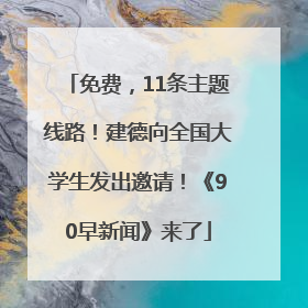 免费，11条主题线路！建德向全国大学生发出邀请！《90早新闻》来了