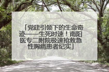 党建引领下的生命奇迹——生死时速！南阳医专二附院极速抢救急性胸痛患者纪实